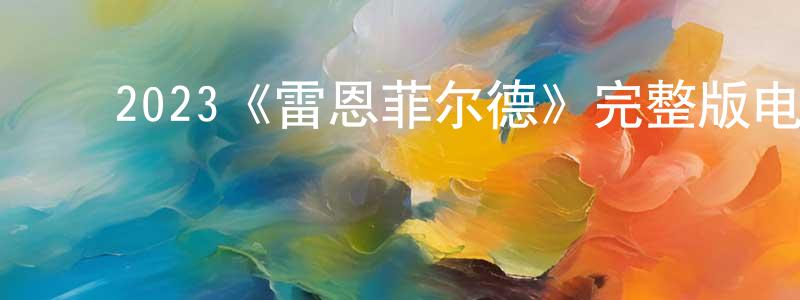 ﻿陈红有发布﻿2023《雷恩菲尔德》完整版电影/在线观看/百度云-美剧天堂
